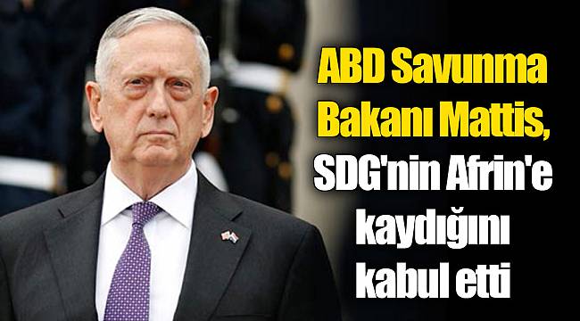 ABD Savunma Bakanı Mattis, SDG'nin Afrin'e kaydığını kabul etti