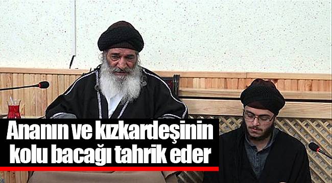 Aczmendi Şeyhi Müslim Gündüz: Ananın ve kızkardeşinin kolu bacağı tahrik eder