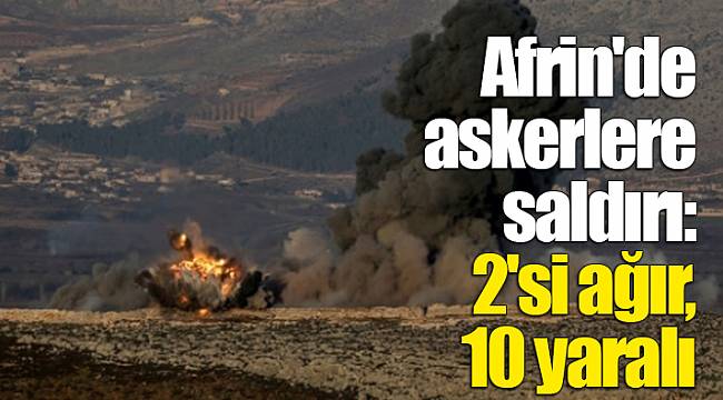 Afrin'de askerlere saldırı: 2'si ağır, 10 yaralı