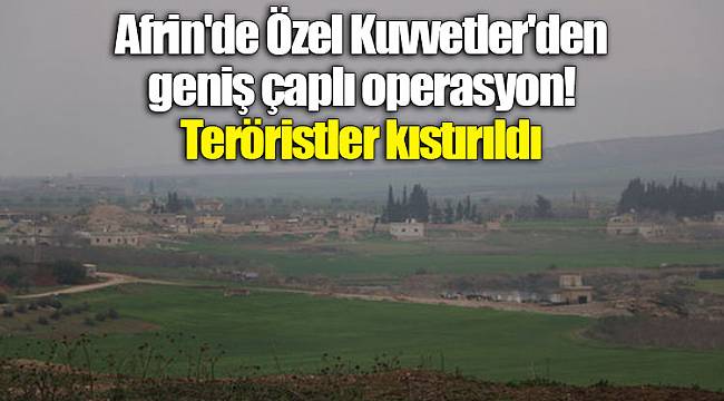 Afrin'de Özel Kuvvetler'den geniş çaplı operasyon! Teröristler kıstırıldı