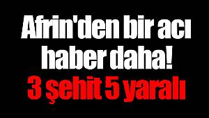 Afrin'den bir acı haber daha! 3 şehit 5 yaralı
