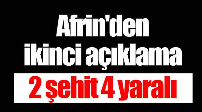 Afrin'den ikinci açıklama: 2 şehit 4 yaralı