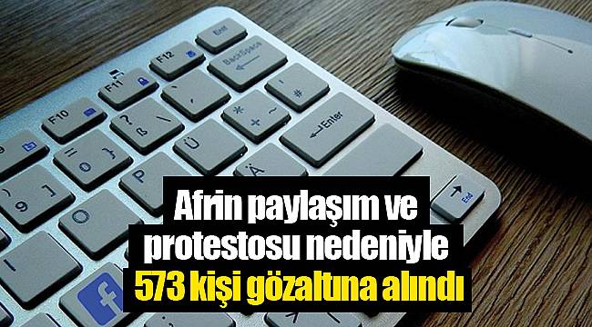 Afrin paylaşım ve protestosu nedeniyle 573 kişi gözaltına alındı