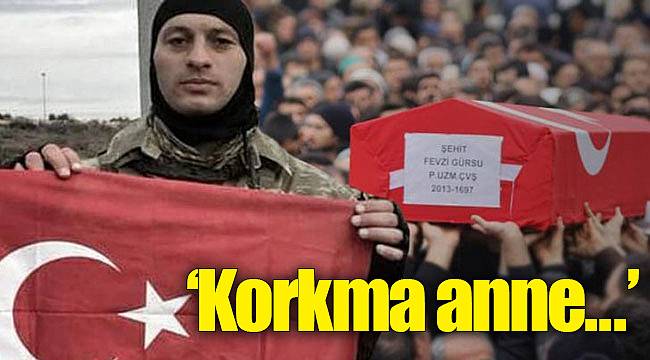 Afrin şehidinin annesine son sözleri: Korkma anne, silah sesi değil kovaya vuruyoruz