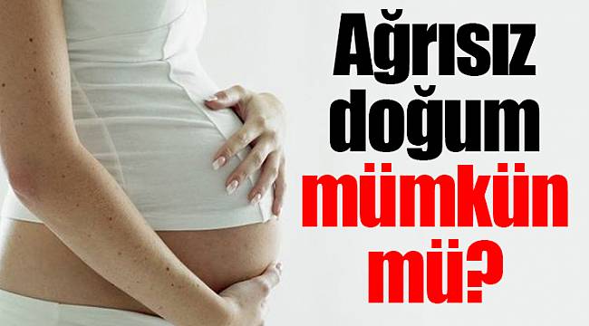 Ağrısız doğum mümkün mü?