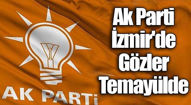 Ak Parti İzmir'de Gözler Temayülde