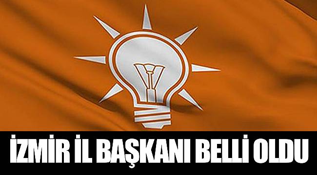 AK Parti İzmir İl Başkanı belli oldu