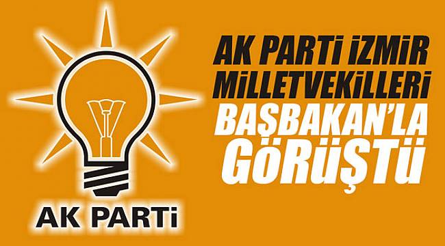 AK Parti İzmir Milletvekilleri Başbakan'la görüştü…