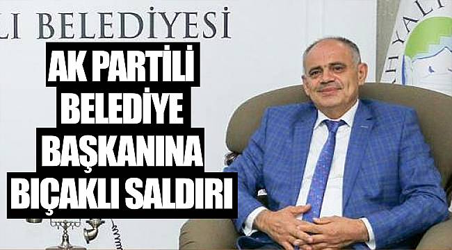 AK Partili belediye başkanına bıçaklı saldırı