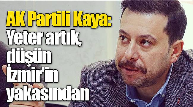 AK Partili Kaya: Yeter artık, düşün İzmir'in yakasından