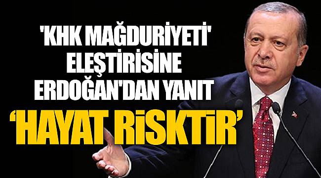 AK Partili vekillerin 'KHK mağduriyeti' eleştirisine Erdoğan'dan yanıt: Hayat risktir