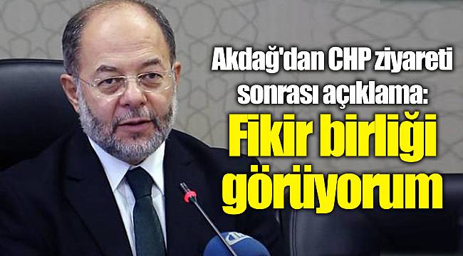 Akdağ'dan CHP ziyareti sonrası açıklama: Fikir birliği görüyorum