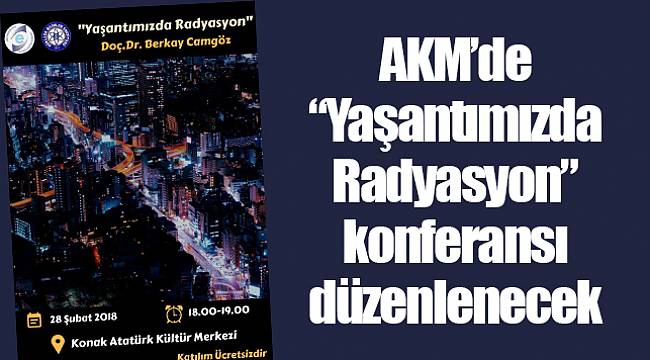 AKM’de “Yaşantımızda Radyasyon” konferansı düzenlenecek