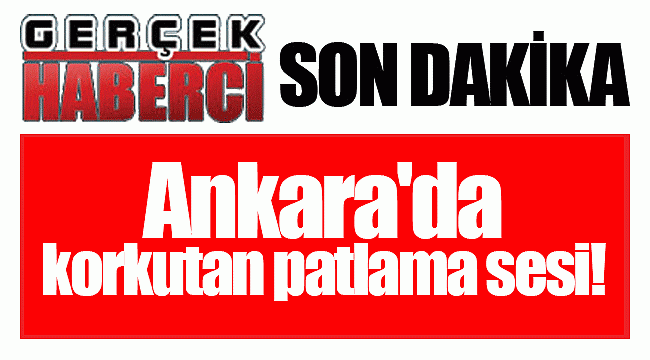 Ankara'da korkutan patlama sesi!