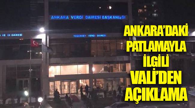 ANKARA’DAKİ PATLAMAYLA İLGİLİ VALİ’DEN AÇIKLAMA