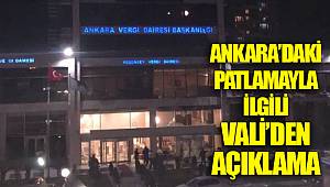 ANKARA’DAKİ PATLAMAYLA  İLGİLİ VALİ’DEN  AÇIKLAMA