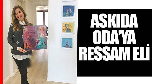 ASKIDA ODA’YA RESSAM ELİ
