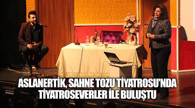 ASLANERTİK, SAHNE TOZU TİYATROSU'NDA TİYATROSEVERLER İLE BULUŞTU