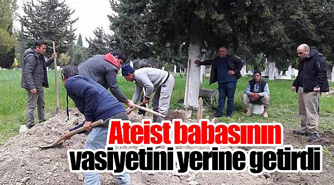 Ateist babasının vasiyetini yerine getirdi