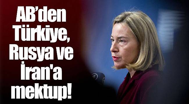 Avrupa Birliği'nden Türkiye, Rusya ve İran'a mektup!