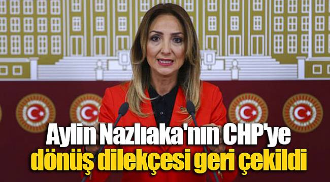 Aylin Nazlıaka'nın CHP'ye dönüş dilekçesi geri çekildi