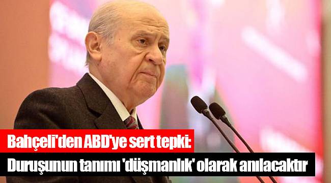 Bahçeli'den ABD'ye sert tepki: Duruşunun tanımı 'düşmanlık' olarak anılacaktır