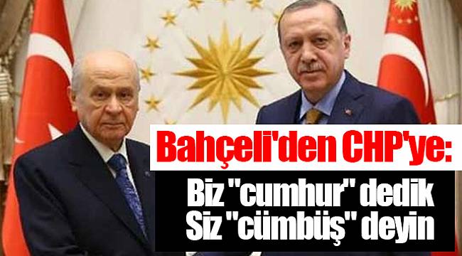 Bahçeli'den CHP'ye: İttifaksa siz de yapın; biz "cumhur" dedik siz "cümbüş" deyin
