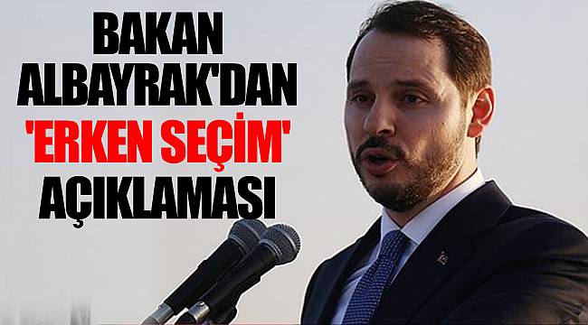 Bakan Albayrak'dan 'erken seçim' açıklaması