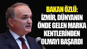 Bakan Özlü: İzmir, dünyanın önde gelen marka kentlerinden olmayı başardı