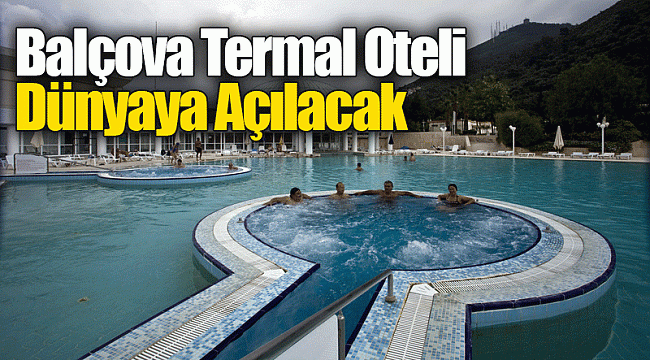 Balçova Termal Oteli Dünyaya Açılacak