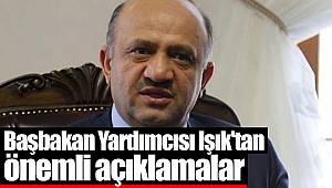 Başbakan Yardımcısı Işık'tan önemli açıklamalar