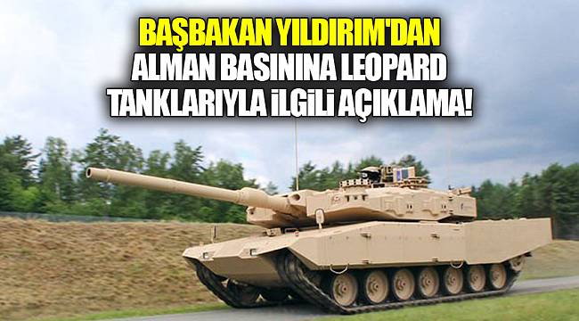Başbakan Yıldırım'dan Alman basınına Leopard tanklarıyla ilgili açıklama!