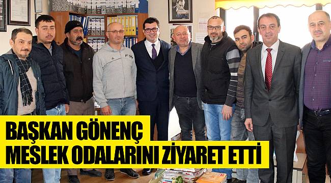BAŞKAN GÖNENÇ MESLEK ODALARINI ZİYARET ETTİ