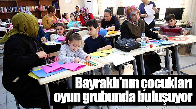 Bayraklı'nın çocukları oyun grubunda buluşuyor