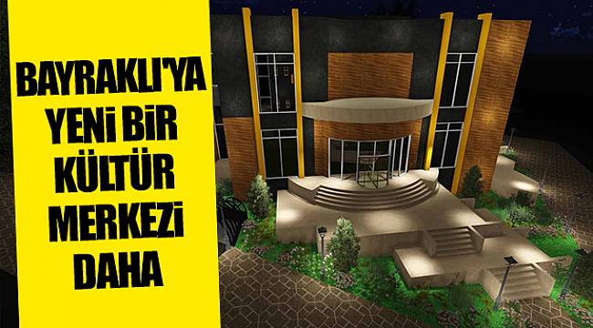 BAYRAKLI'YA YENİ BİR KÜLTÜR MERKEZİ DAHA