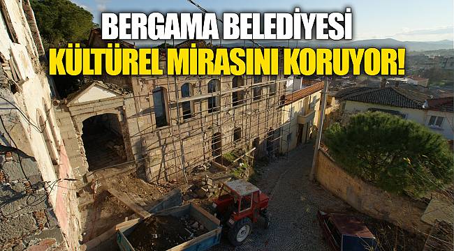 BERGAMA BELEDİYESİ KÜLTÜREL MİRASINI KORUYOR!