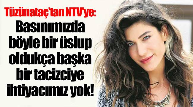 Berrak Tüzünataç'tan NTV'ye: Basınımızda böyle bir üslup oldukça başka bir tacizciye ihtiyacımız yok!