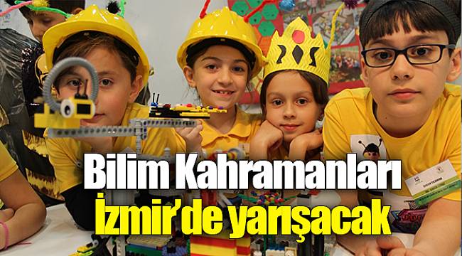 Bilim Kahramanları İzmir’de yarışacak