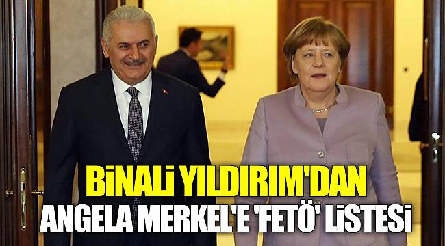 Binali Yıldırım'dan Angela Merkel'e 'FETÖ' listesi