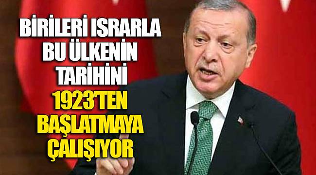 'Birileri ısrarla bu ülkenin tarihini 1923'ten başlatmaya çalışıyor'
