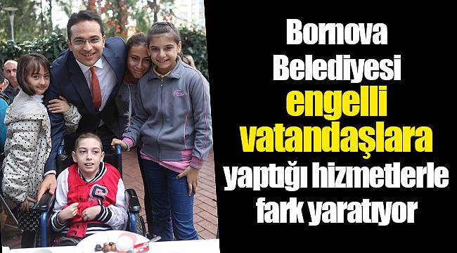 Bornova Belediyesi engelli vatandaşlara yaptığı hizmetlerle fark yaratıyor