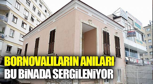Bornovalıların anıları bu binada sergileniyor