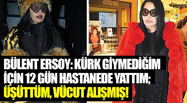 Bülent Ersoy: Kürk giymediğim için 12 gün hastanede yattım; üşüttüm, vücut alışmış!