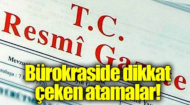 Bürokraside dikkat çeken atamalar!