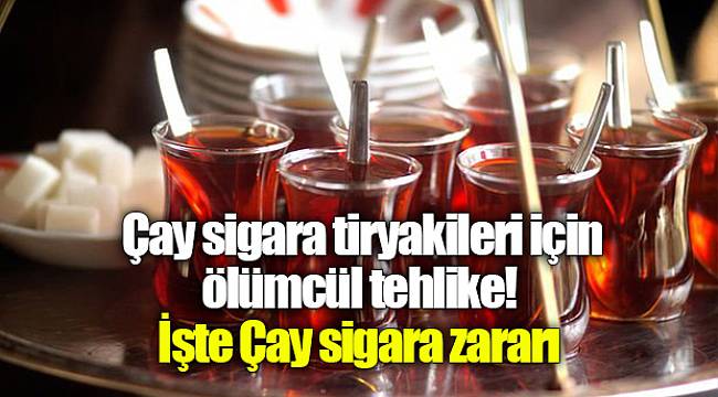 Çay sigara tiryakileri için ölümcül tehlike! İşte Çay sigara zararı