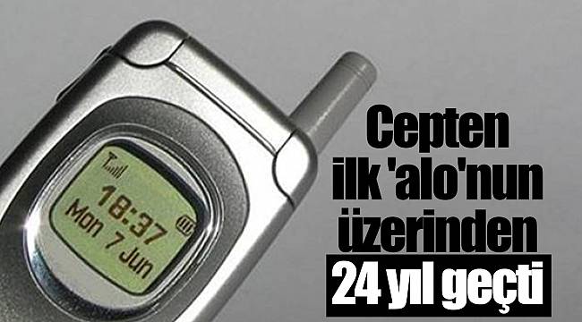 Cepten ilk 'alo'nun üzerinden 24 yıl geçti