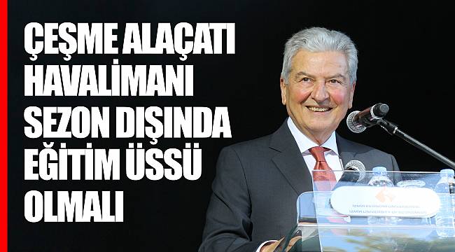 ÇEŞME ALAÇATI HAVALİMANI SEZON DIŞINDA EĞİTİM ÜSSÜ OLMALI