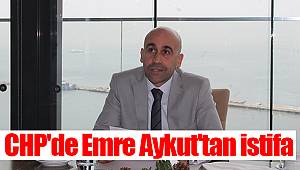 CHP'de Emre Aykut'tan istifa