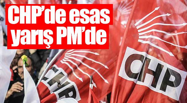 CHP’de esas yarış PM’de