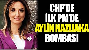 CHP'DE İLK PM'DE AYLİN NAZLIAKA BOMBASI